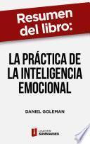 Resumen del libro La práctica de la inteligencia emocional de Daniel Goleman