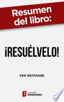 Resumen del libro ¡Resuélvelo! de Ken Watanabe