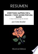 Libro RESUMEN - Everything Happens For A Reason / Todo sucede por una razón: Y otras mentiras que he amado por Kate Bowler