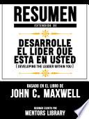 Resumen Extendido De Desarrolle El Lider Que Esta En Usted (Developing The Leader Within You) - Basado En El Libro De John C. Maxwell