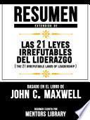 Resumen Extendido De Las 21 Leyes Irrefutables Del Liderazgo (The 21 Irrefutable Laws Of Leadership) - Basado En El Libro De John C. Maxwell