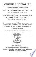 Resumen historial de la fundacion y antigüedad de la ciudad de Valencia de los Edetanos ó de Cid