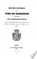 Resumen Historico Del Arma De Ingenieros En General, y de su organizacion en Espana (etc.)