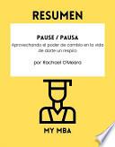 Resumen - Pause / Pausa: Aprovechando el poder de cambio en la vida de darte un respiro Por Rachael O'Meara