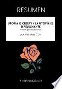 RESUMEN - Utopia Is Creepy / La utopía es espeluznante: Y otras provocaciones por Nicholas Carr