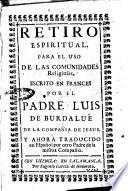 Retiro espiritual. Para el uso de las comunidades religiosas, escrito en frances por el padre Luis de Burdalue de la compañia de Jesus, y ahora traducido en español por otro padre de la misma compañia