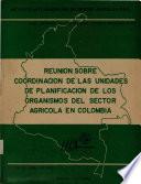 reunion sobre coordinacion de las unidades de planificacion de los organismos del sector agricola en colombia