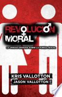 Revolucion Moral: La Verdad Desnuda Sobre la Pureza Sexual