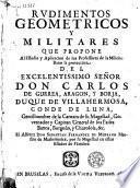 Rudimentos geometricos y militares que propone al estudio y aplicacion de los professores de la milicia ...