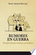 Rumores en Guerra. Desinformación, Internet y Periodismo