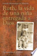 Ruth, La Vida De Una Niña Entregada a Dios.