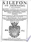 S. Ilefonso Defendido, Y Declarado. Quatro Libros En Defensa de sus reliquias, y doctrina, de la razon con que retiene su santo cuerpo la Ciudad de Camora, y respuesta a lo que varios Autores oponen a sus escritos