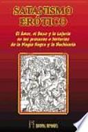 Satanismo erótico : el amor, el sexo y la lujuria en los procesos e historias de la magia negra y la hechicería