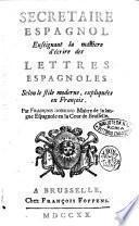 Secretario espanol ensenando la manera de escrivir. Cartas espanolas, segun el estilo moderno, espicadas en frances. Por Francisco Sobrino maestro de la lengua espanola en la corte de Brusselas