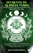 SECRETOS DE LA BRUJA VERDE - DESVELANDO LOS MISTERIOS DE LA BRUJERÍA NATURAL