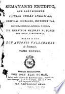 Semanario erudito, que comprehende varias obras inéditas, críticas, morales, instructivas, políticas, históricas, satíricas y jocosas de nuestro mejores autores antiguos y modernos