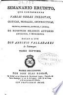 Semanario erudito que comprehende varias obras ineditas, criticas, morales, instructivas, políticas, históricas, satíricas, y jocosas de nuestros mejores autores antiguos y modernos