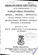 Semanario erudito que comprehende varias obras ineditas, criticas, morales, instructivas, políticas, históricas, satíricas, y jocosas de nuestros mejores autores antiguos y modernos