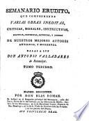 Semanario Erudito, Que Comprehende Varias Obras Ineditas, Criticas, Morales, Instructivas, Politicas, Historicas, Y Jocosas De Nuestros Mejores Autores Antiguos Y Modernos. Da Las A Luz Don Antonio Valladares de Sotomayor