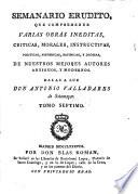 Semanario Erudito, Que Comprehende Varias Obras Ineditas, Criticas, Morales, Instructivas, Politicas, Historicas, Y Jocosas De Nuestros Mejores Autores Antiguos Y Modernos. Da Las A Luz Don Antonio Valladares de Sotomayor