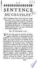 Sentence du Chatelet qui condamme deux ecrits imprimés, ayant pour titre, l'un, Appel à la raison, l'autre; Nouvel appel à la raison, des ecrits et libelles publiés par la passion contre les Jésuites de France ... Du 18 Novembre, 1762