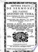 Septima parte de Sermones del Padre Antonio de Vieira de la Compañía de Iesus ... ; traducidos del original del mismo autor por Don Pedro Godoy ...