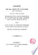 Sermon del SSmo.Cristo de S.Salvador de Valencia que en la accion de gracias celebrada en su Iglesia Parroquial dia 8 de febrero pasado por el prior y mayordomos de su ilustre Cofradía por haberse libertado la Ciudad y Reyno del contagio del año 1821...