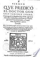 Sermon que predico el doctor Goncalo Sanchez Luzero, canonigo de la Magistral de la Sacta iglesia de Granada, ... En la fiesta que hizo la inclita ciudad de Granada, en el Collegio de S. Pablo de la Compania de Iesus a la solemnidad de la beatificacion del glorioso San Ignacio, ..