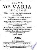 Silva de varia leccion, en la qual se tratan muchas cosas muy agradables y curiosas. Y en esta impression va anadido vn Parenesis de Ysocrates, traducido en lengua castillana por el mismo Autor, con muchas sentencias morales