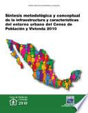 Síntesis metodológica y conceptual de la infraestructura y características del entorno urbano del Censo de Población y Vivienda 2010