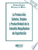 Sistema de Cuentas Nacionales de México. La producción, salarios, empleo y productividad de la industria maquiladora de exportación. Nuevo año base 1993