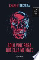 Solo vine para que ella me mate