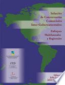Solución de controversias comerciales e inter-gubernamentales: enfoques regionales y multilaterales (Serie Estudios Especiales = Special Report Series, EE)