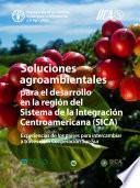 Soluciones agroambientales para la agenda de desarrollo en países del Sistema de la Integración Centroamericana (SICA)