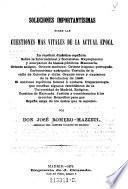 Soluciones importantisimas sobre les cuestiones mas vitales de la actuel epoca