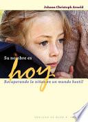 Su Nombre Es Hoy: Recuperando La Niaez En Un Mundo Hostil