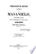 Sublevacion de Napoles capitaneada por Masaniello con sus antecedentes y consecuencias hasta el restablecimiento del gobierno espanol. Estudio historico