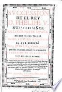 Succession de el rey d. Phelipe V. ... en la corona de Espana, diario de sus viages desde Versalles a Madrid, el que executo para su feliz casamiento ...