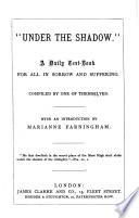 “Under the Shadow.” A Daily Text-book for All in Sorrow and Suffering. Compiled by One of Themselves, Etc