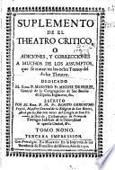 Suplemento de el Theatro critico o Adiciones y correcciones a muchos de los assumptos que se tratan en los ochos tomos del dicho Theatro ...