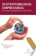 Sustentabilidad empresarial : Una visión actual para el futuro del mundo