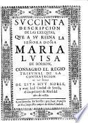 Svccinta Descripcion De Las Exeqvias, Qve A Sv Reina ... Doña Maria Lvisa De Borbon, Consagro El Regio Tribvnal De La Contratacion De Las Indias De Esta ... Ciudad de Sevilla, el dia primero de Abril del año de 1689