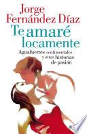 Te amaré locamente