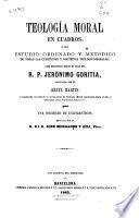 Teologia moral en cuadros ó sea Estudio ordenado y metódico de todas las cuestiones y doctrinas teológico-morales