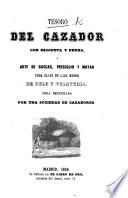 Tesoro del Cazador con escopeta y perro, ó arte de buscar, perseguir y matar toda clase de caza menor de pelo y volatería. Obra recopilada por una Sociedad de Cazadores. [With illustrations.]