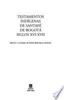 Testamentos indígenas de Santafé de Bogotá, siglos XVI-XVII