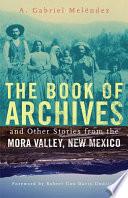 The Book of Archives and Other Stories from the Mora Valley, New Mexico