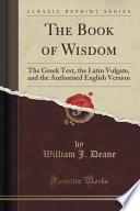 The Book of Wisdom: The Greek Text, the Latin Vulgate, and the Authorised English Version (Classic Reprint)