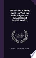 The Book of Wisdom; The Greek Text, the Latin Vulgate, and the Authorised English Version;