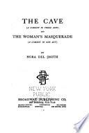 The Cave (a Comedy in Three Acts) and The Womans̕ Masquerade (a Comedy in One Act)